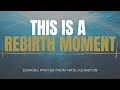 THIS IS A REBIRTH MOMENT // SOAKING & PRAYER