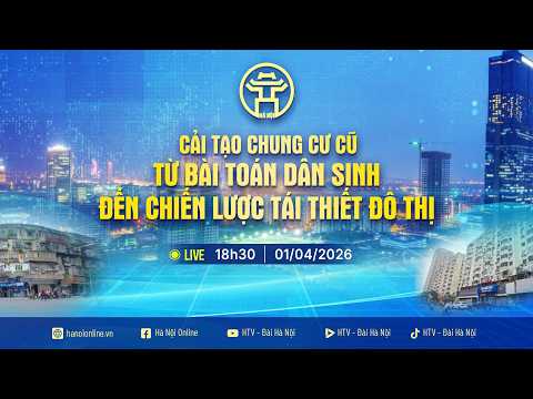🔴 TRỰC TIẾP_Cải tạo chung cư cũ - Từ bài toán dân sinh đến chiến lược tái thiết đô thị