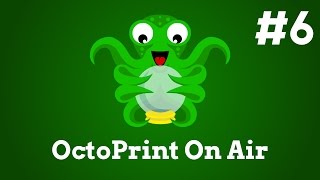 OctoPrint On Air #6