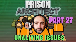 Prison Architect - Part 27 - Unaliving Issues