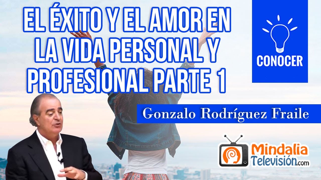 El éxito y el amor en la vida personal y profesional, por Gonzalo Rodríguez Fraile PARTE 1