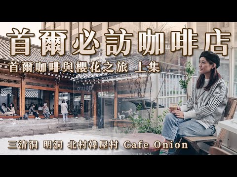 【首爾 必訪咖啡店】咖啡與櫻花之旅 上集 | Cafe Onion 三清洞 明洞 景福宮 北村韓屋村 北村展望台 Isaac toast