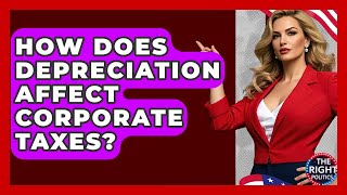 How Does Depreciation Affect Corporate Taxes? - The Right Politics
