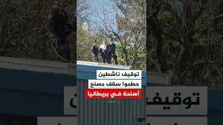 توقيف ناشطين حطموا سقف مصنع أسلحة في بريطانيا
