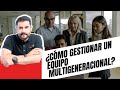 Generaciones en el Trabajo: ¿Cómo Gestionar un Equipo Multigeneracional?