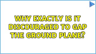 Why exactly is it discouraged to gap the ground plane? (4 Solutions!!)