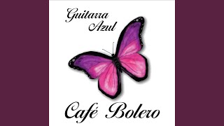 Video thumbnail of "Guitarra Azul - Cafe' Bolero"