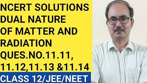 NCERT SOLUTIONS/QUES.NO. 11.11,11.12, 11.13 AND 11.14/ DUAL NATURE OF MATTER& RADI/CLASS 12 PHYSICS