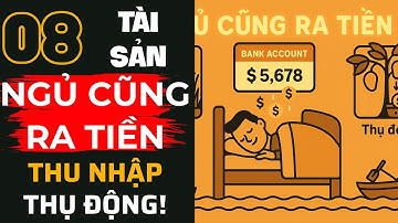 Ngủ Cũng Ra Tiền – 8 Tài Sản Đẻ Ra Thu Nhập Thụ Động | Bẻ Khóa Tư Duy