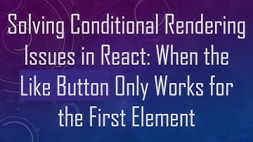 Solving Conditional Rendering Issues in React: When the Like Button Only Works for the First Element