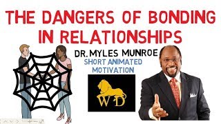 Warning Dangers Of Bonding In Relationships By Dr Myles Munroe