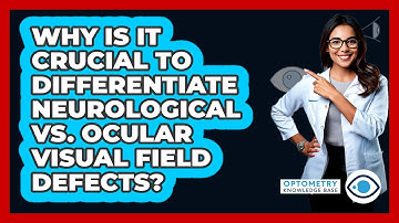 Why Is It Crucial To Differentiate Neurological Vs. Ocular Visual Field Defects?