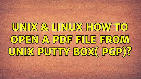 Unix & Linux: How to open a PDF file from Unix Putty Box( PGP)?
