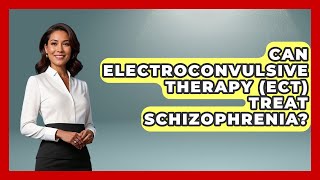 Can Electroconvulsive Therapy (ECT) Treat Schizophrenia? - Schizophrenia Support Network