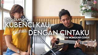 GIVEN WONGKAR | THITO CILAPOP - KUBENCI KAU DENGAN CINTA KU