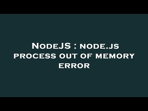 NodeJS : node.js process out of memory error