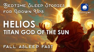 Bedtime Sleep Stories | 👑 Helios Titan God of the Sun | Greek Mythology | Sleep Story for Adults