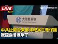 【直播完整版】中共扯闖台東部海域為「生態保護」 我陸委會反擊了｜三立新聞LIVE