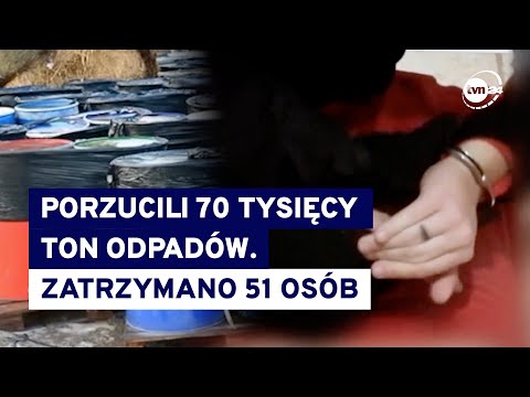 Zbijali majątek na toksycznych odpadach. 51 członków grupy przestępczej zatrzymanych (