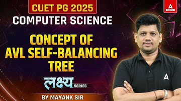 CUET PG 2025 Computer Science | Concept of AVL Self Balancing Tree | By Mayank Sir