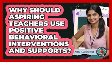 Why Should Aspiring Teachers Use Positive Behavioral Interventions And Supports?