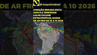 ATENÇÃO SEMANA MUITA CHUVA E TEMPORAIS CALOR CICLONE EXTRATROPICAL MASSA DE AR FRIO DE 03 A 10 2026