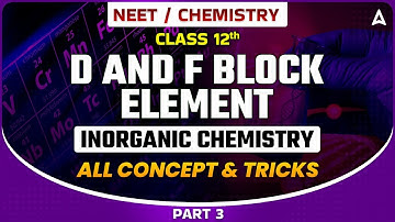 D AND F BLOCK ELEMENT CLASS 12 | INORGANIC CHEMISTRY FOR NEET 2024 | ALL CONCEPT & TRICKS SANKALP