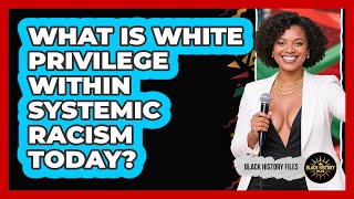 What Is White Privilege Within Systemic Racism Today? - Black History Files