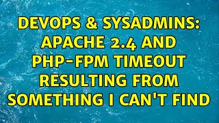Celebrity DevOps & SysAdmins: Apache 2.4 and PHP-FPM Timeout resulting from something I can't find Profile