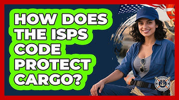 How Does The ISPS Code Protect Cargo? - Maritime Defenders
