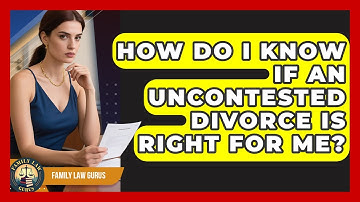 How Do I Know If An Uncontested Divorce Is Right For Me? - Family Law Gurus