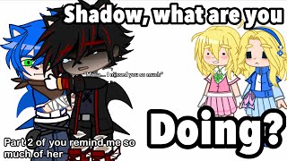 Shadow, what are you doing? // Sonic The Hedgehog // [Part 2 of “You remind me so much of her”]