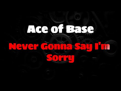 Ace Of Base - Never Gonna Say I'm Sorry