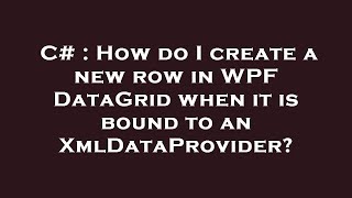 C# : How do I create a new row in WPF DataGrid when it is bound to an XmlDataProvider?
