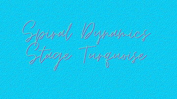 Spiral Dynamics - Stage Turquoise