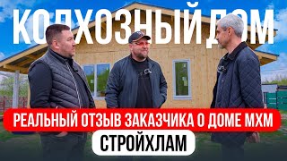 РЕАЛЬНЫЙ ОТЗЫВ ЗАКАЗЧИКА О ДОМЕ МХМ / КОЛХОЗНЫЙ ДОМ / СТРОЙХЛАМ