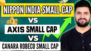 Nipppon India Small Cap Fund Vs Axis Small Cap Fund Vs Canara Robeco Small Cap Fund