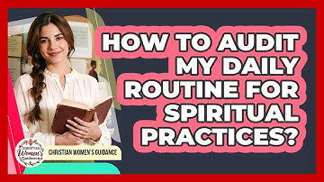 How To Audit My Daily Routine For Spiritual Practices?