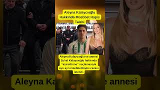 Aleyna Kalaycıoğlu ve Annesi Zuhal Kalaycıoğlu İçin Müebbet Hapis Talebi!