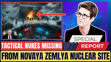 Russia in PANIC: Tactical Nukes Missing from Novaya Zemlya Nuclear Site | Inside Maddow Lens