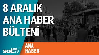8 Aralık Ana Haber Bülteni