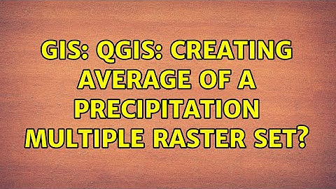 GIS: QGIS: Creating average of a precipitation multiple raster set?