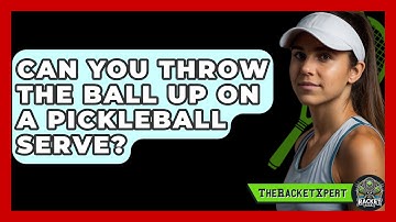 Can You Throw The Ball Up On A Pickleball Serve? - The Racket Xpert