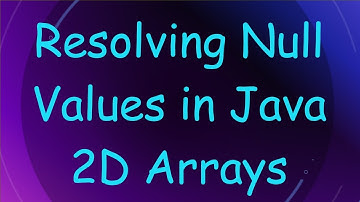 Resolving Null Values in Java 2D Arrays