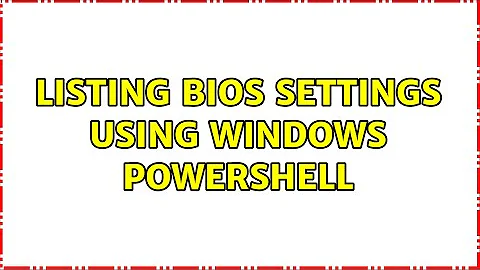 Listing Bios settings using Windows PowerShell (2 Solutions!!)