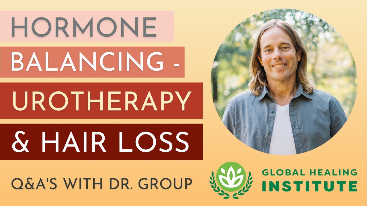 Hormone Balancing (Urotherapy & Hair Loss) - Q&A's with Dr. Group | Global Healing Inst