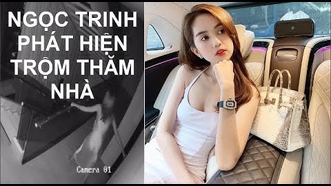 CLIP NGỌC TRINH HOẢNG LOẠN KHI PHÁT HIỆN BỊ TRỘM THĂM NHÀ LẤY ĐI BST ĐỒNG HỒ 13 TỶ