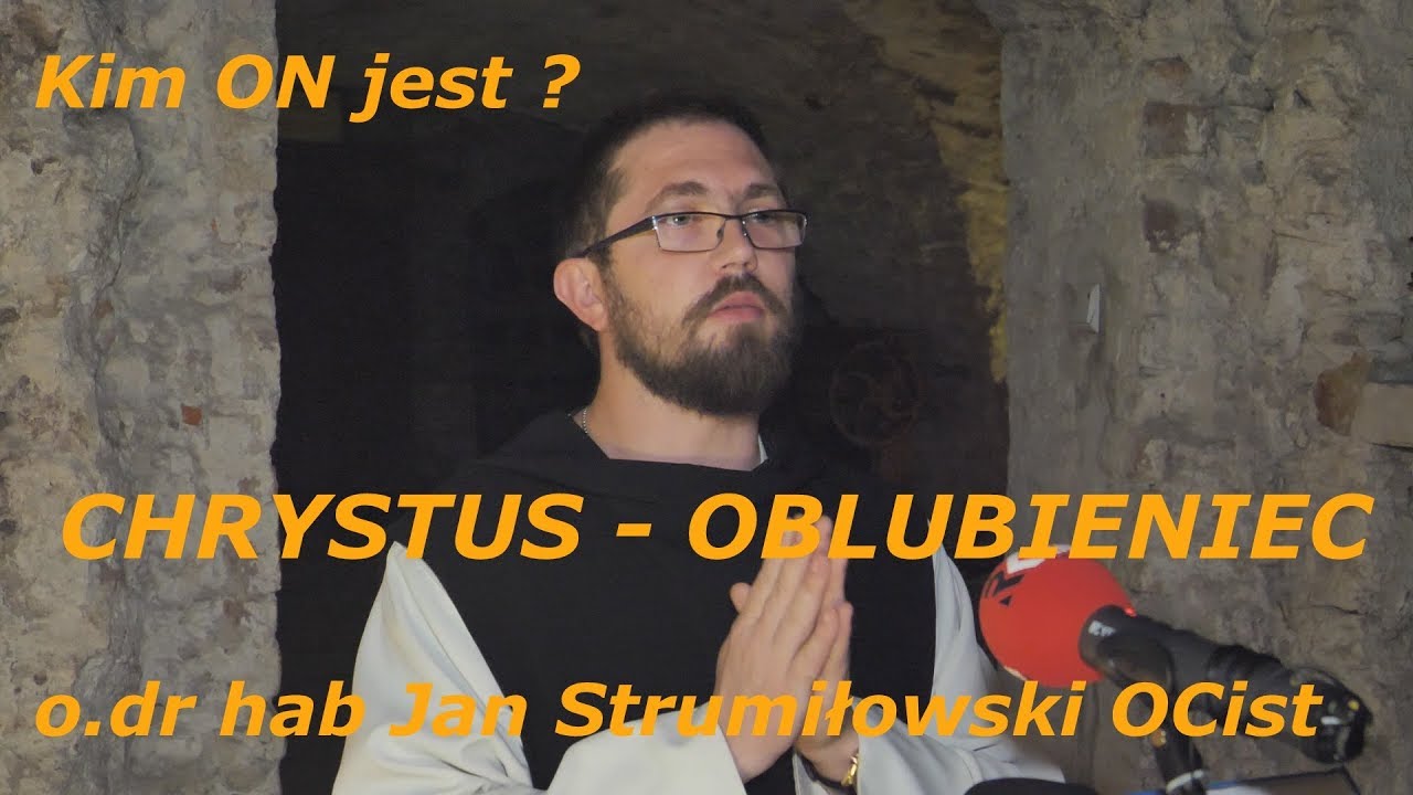 o. dr hab. Jan Strumiłowski OCist - Kim On jest? CHRYSTUS - OBLUBIENIEC