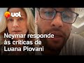 Neymar responde às críticas de Luana Piovani: 