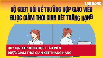 Quy định trường hợp giáo viên được giảm thời gian xét thăng hạng | Báo Lao Động